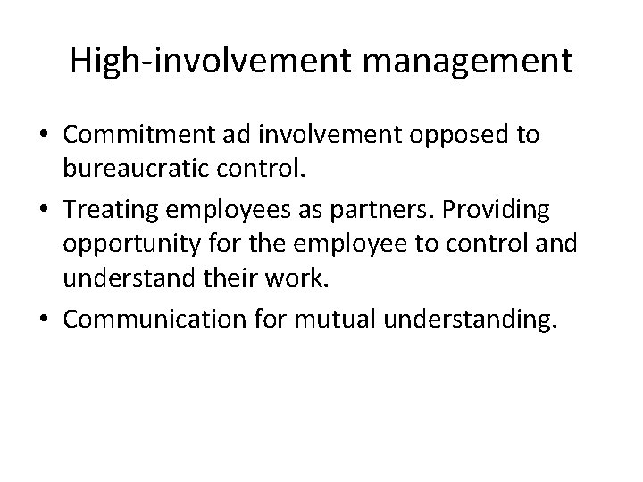 High-involvement management • Commitment ad involvement opposed to bureaucratic control. • Treating employees as