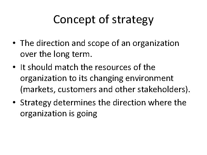 Concept of strategy • The direction and scope of an organization over the long