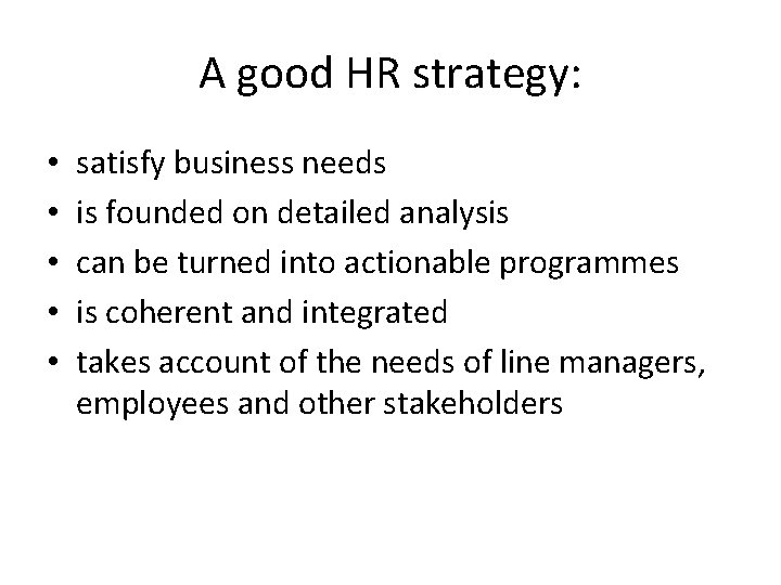 A good HR strategy: • • • satisfy business needs is founded on detailed