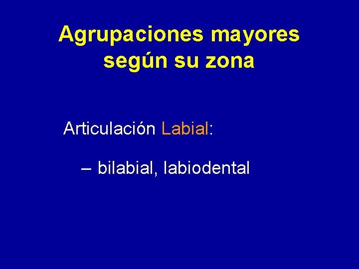 Agrupaciones mayores según su zona Articulación Labial: – bilabial, labiodental 
