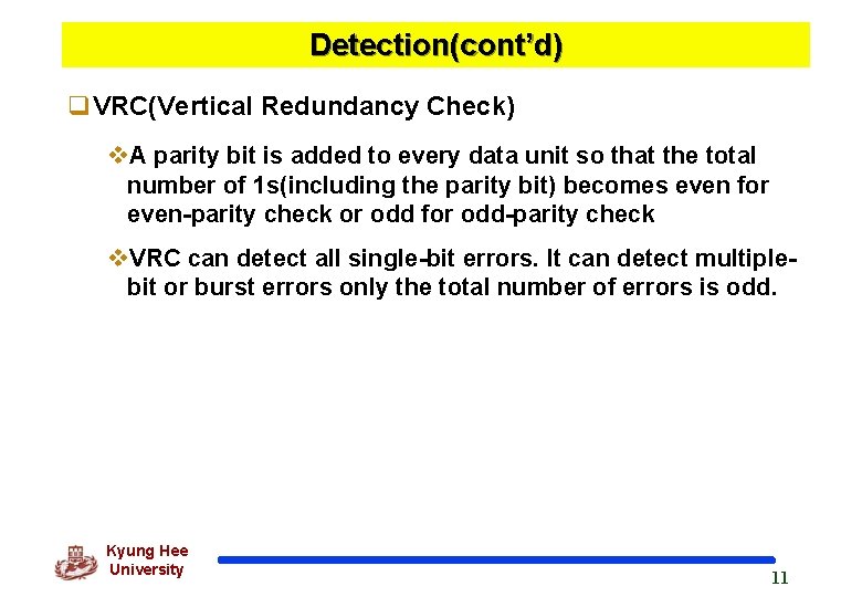 Detection(cont’d) q. VRC(Vertical Redundancy Check) v. A parity bit is added to every data