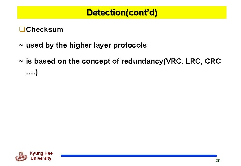 Detection(cont’d) q. Checksum ~ used by the higher layer protocols ~ is based on