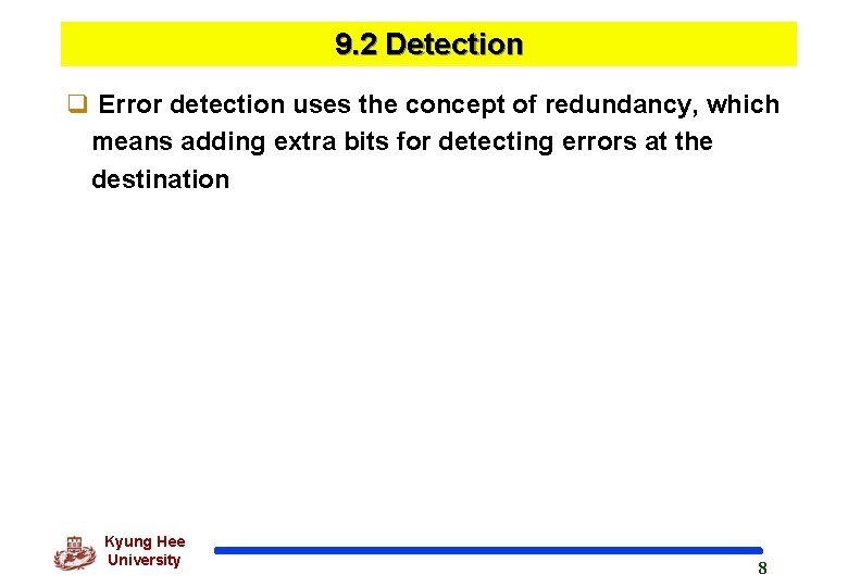 9. 2 Detection q Error detection uses the concept of redundancy, which means adding