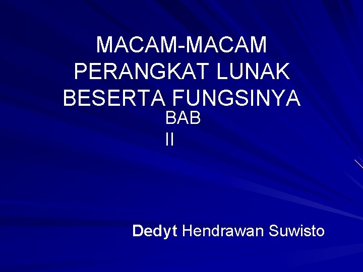 MACAM-MACAM PERANGKAT LUNAK BESERTA FUNGSINYA BAB II Dedyt Hendrawan Suwisto 