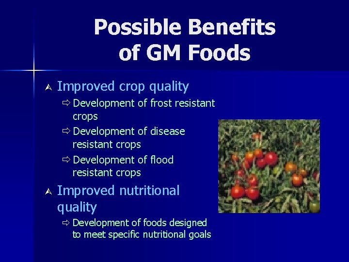 Possible Benefits of GM Foods Ù Improved crop quality ð Development of frost resistant