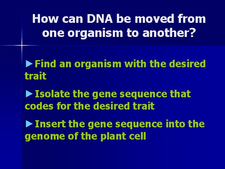 How can DNA be moved from one organism to another? ►Find an organism with
