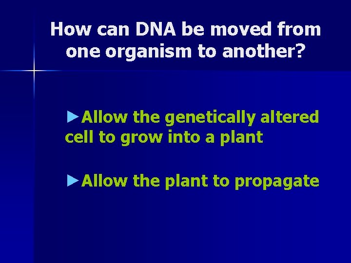 How can DNA be moved from one organism to another? ►Allow the genetically altered