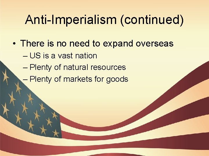 Anti-Imperialism (continued) • There is no need to expand overseas – US is a