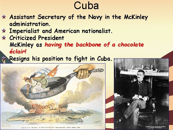 Cuba Assistant Secretary of the Navy in the Mc. Kinley administration. Imperialist and American