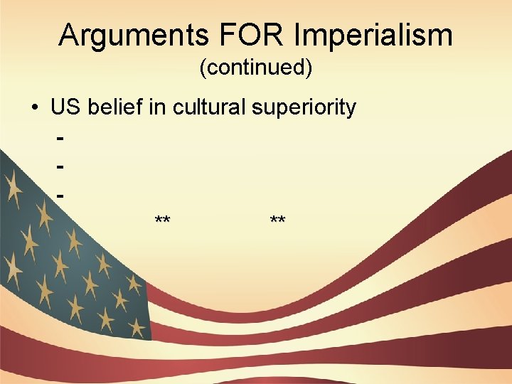 Arguments FOR Imperialism (continued) • US belief in cultural superiority ** ** 