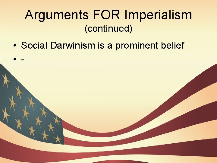 Arguments FOR Imperialism (continued) • Social Darwinism is a prominent belief • - 