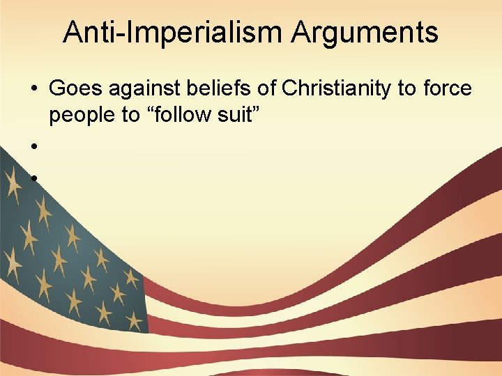 Anti-Imperialism Arguments • Goes against beliefs of Christianity to force people to “follow suit”