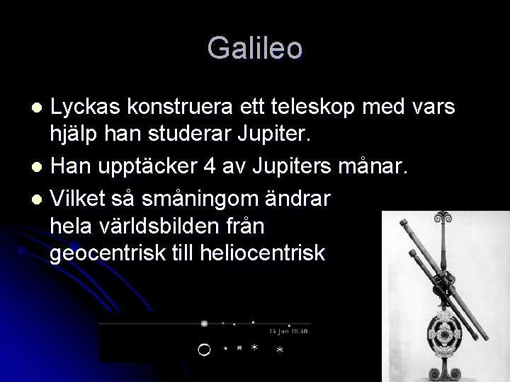 Galileo Lyckas konstruera ett teleskop med vars hjälp han studerar Jupiter. l Han upptäcker