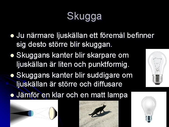 Skugga Ju närmare ljuskällan ett föremål befinner sig desto större blir skuggan. l Skuggans