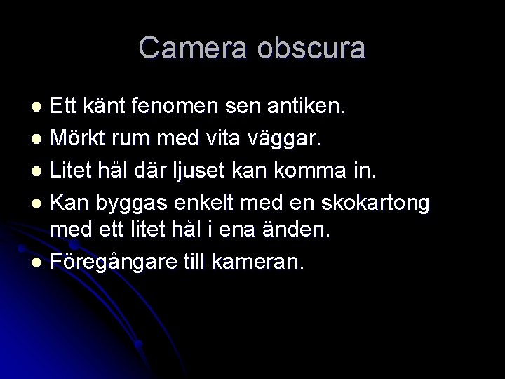 Camera obscura Ett känt fenomen sen antiken. l Mörkt rum med vita väggar. l