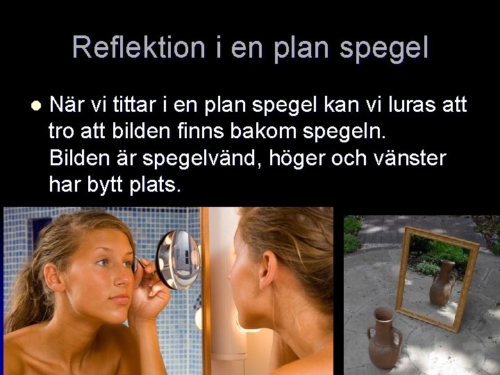 Reflektion i en plan spegel l När vi tittar i en plan spegel kan