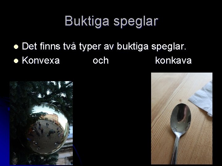 Buktiga speglar Det finns två typer av buktiga speglar. l Konvexa och konkava l