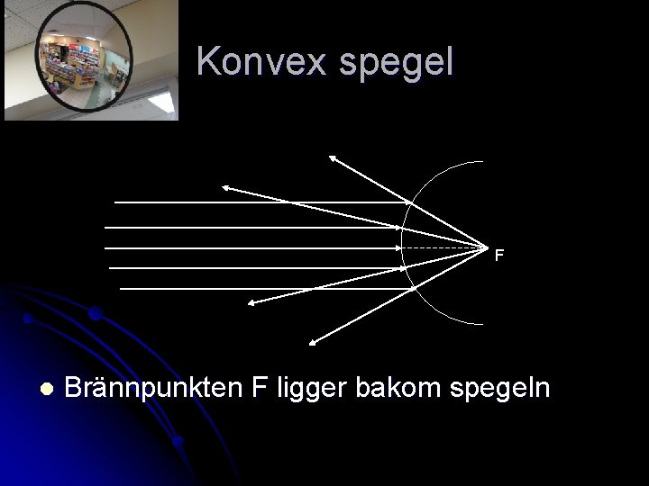 Konvex spegel F l Brännpunkten F ligger bakom spegeln 