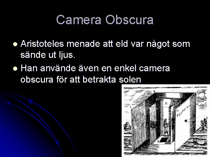 Camera Obscura Aristoteles menade att eld var något som sände ut ljus. l Han Camera Obscura Aristoteles menade att eld var något som sände ut ljus. l Han