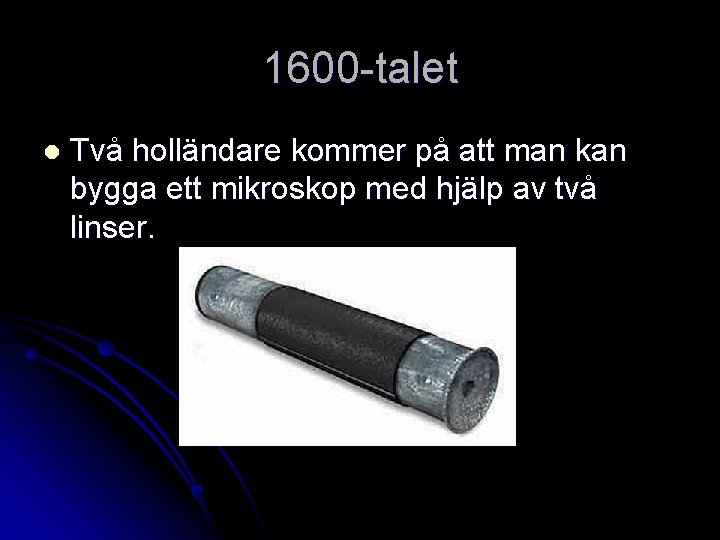 1600 -talet l Två holländare kommer på att man kan bygga ett mikroskop med