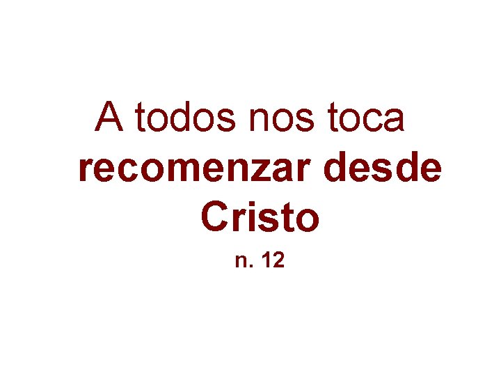 A todos nos toca recomenzar desde Cristo n. 12 