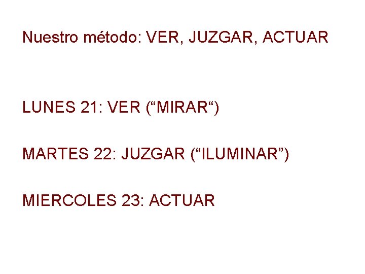 Nuestro método: VER, JUZGAR, ACTUAR LUNES 21: VER (“MIRAR“) MARTES 22: JUZGAR (“ILUMINAR”) MIERCOLES