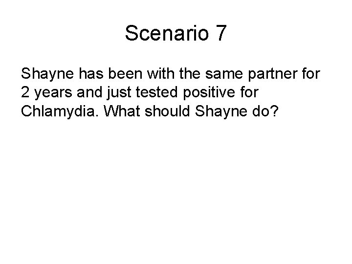 Scenario 7 Shayne has been with the same partner for 2 years and just