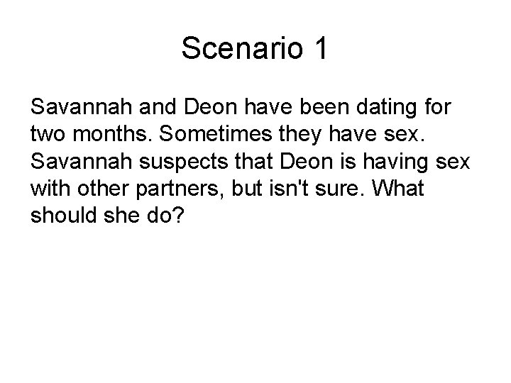 Scenario 1 Savannah and Deon have been dating for two months. Sometimes they have