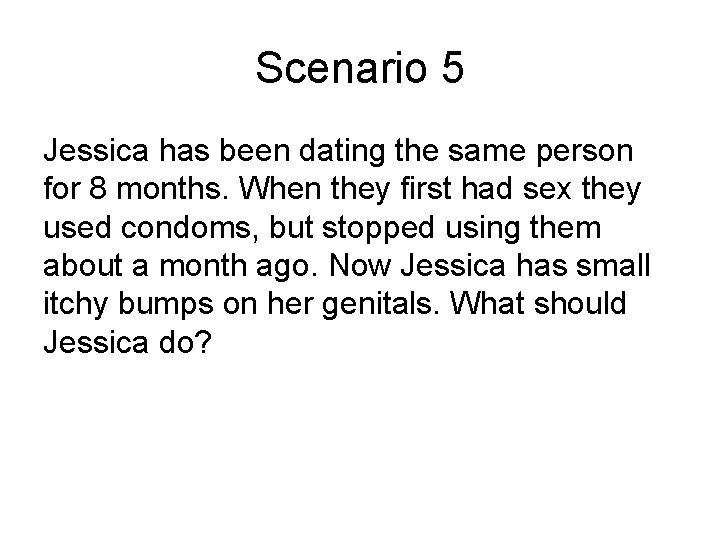Scenario 5 Jessica has been dating the same person for 8 months. When they