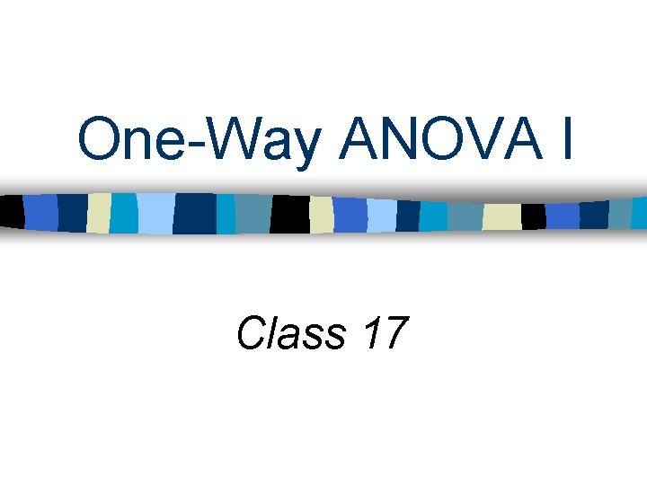 One-Way ANOVA I Class 17 