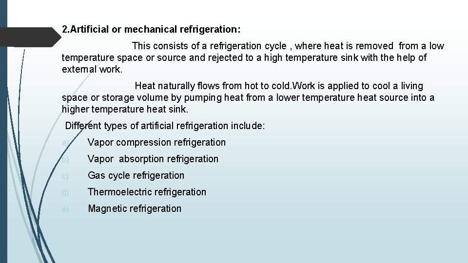  2. Artificial or mechanical refrigeration: This consists of a refrigeration cycle , where