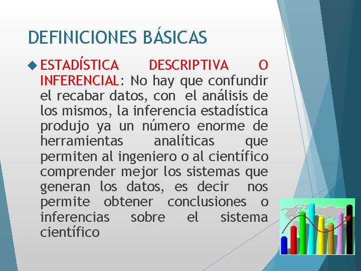 DEFINICIONES BÁSICAS ESTADÍSTICA DESCRIPTIVA O INFERENCIAL: No hay que confundir el recabar datos, con