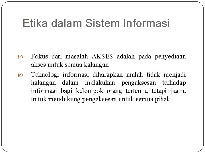 Etika dalam Sistem Informasi 10 Fokus dari masalah AKSES adalah pada penyediaan akses untuk