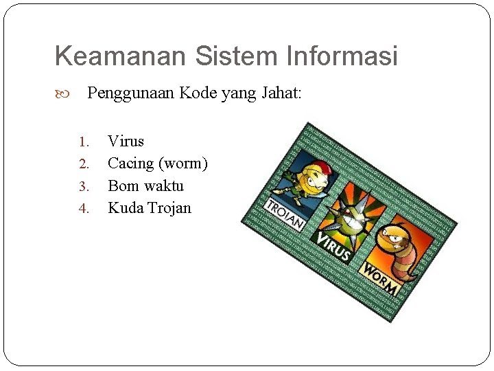 Keamanan Sistem Informasi Penggunaan Kode yang Jahat: 1. 2. 3. 4. 17 Virus Cacing