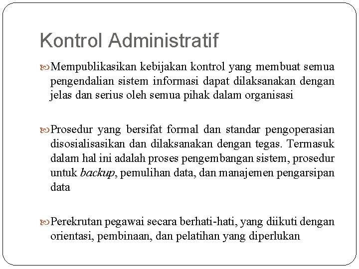 Kontrol Administratif Mempublikasikan kebijakan kontrol yang membuat semua pengendalian sistem informasi dapat dilaksanakan dengan