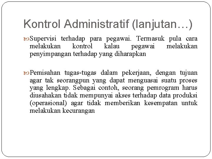 Kontrol Administratif (lanjutan…) Supervisi terhadap para pegawai. Termasuk pula cara melakukan kontrol kalau pegawai