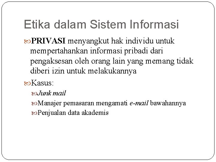 Etika dalam Sistem Informasi PRIVASI menyangkut hak individu untuk mempertahankan informasi pribadi dari pengaksesan