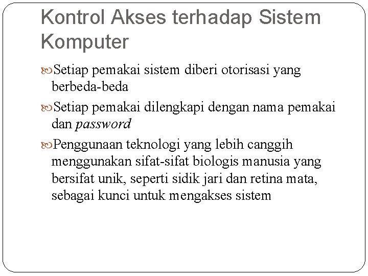 Kontrol Akses terhadap Sistem Komputer Setiap pemakai sistem diberi otorisasi yang berbeda-beda Setiap pemakai