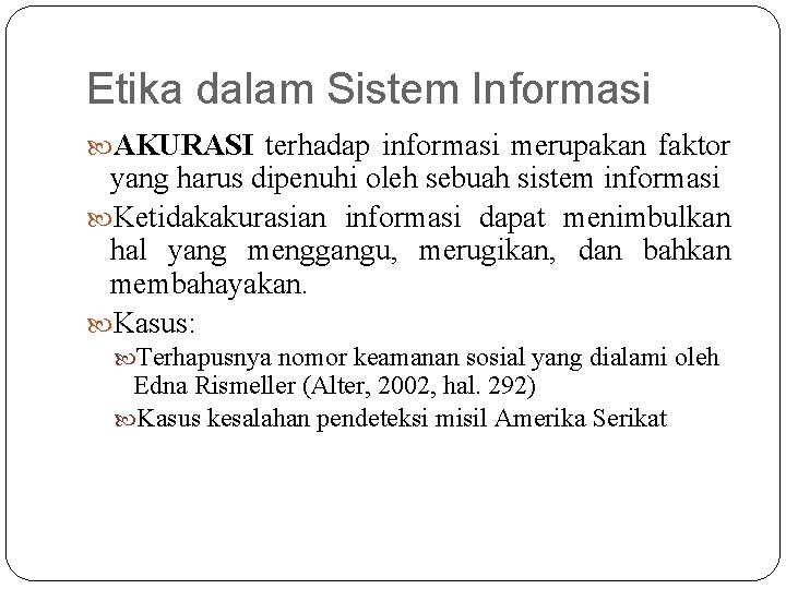 Etika dalam Sistem Informasi AKURASI terhadap informasi merupakan faktor yang harus dipenuhi oleh sebuah