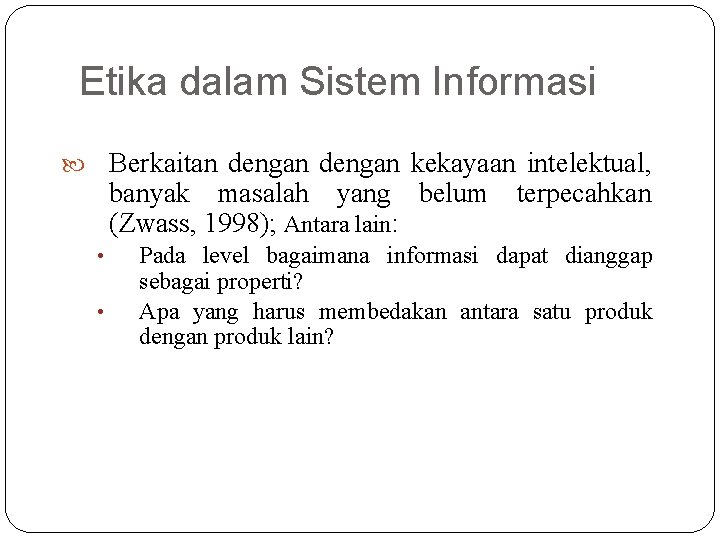 Etika dalam Sistem Informasi Berkaitan dengan kekayaan intelektual, banyak masalah yang belum terpecahkan (Zwass,