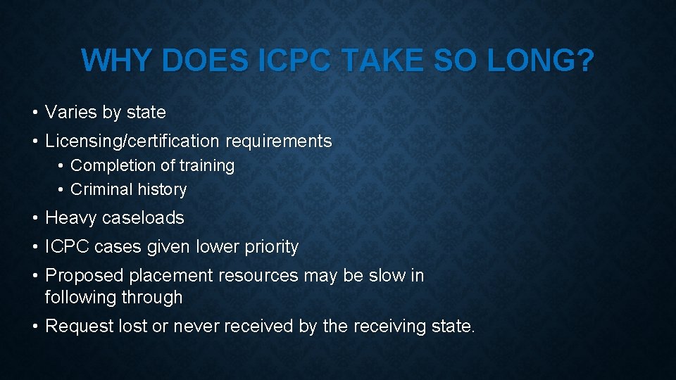 WHY DOES ICPC TAKE SO LONG? • Varies by state • Licensing/certification requirements •