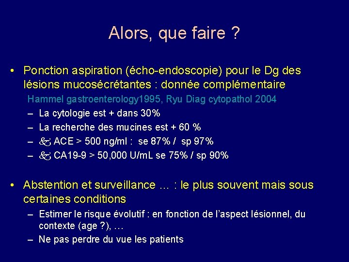 Alors, que faire ? • Ponction aspiration (écho-endoscopie) pour le Dg des lésions mucosécrétantes