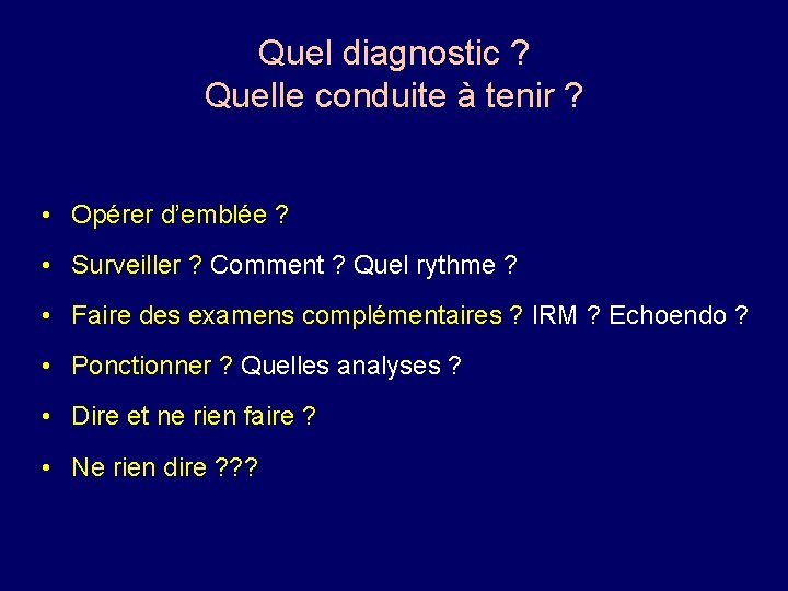 Quel diagnostic ? Quelle conduite à tenir ? • Opérer d’emblée ? • Surveiller