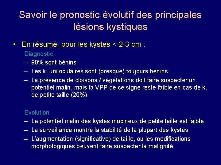 Savoir le pronostic évolutif des principales lésions kystiques • En résumé, pour les kystes