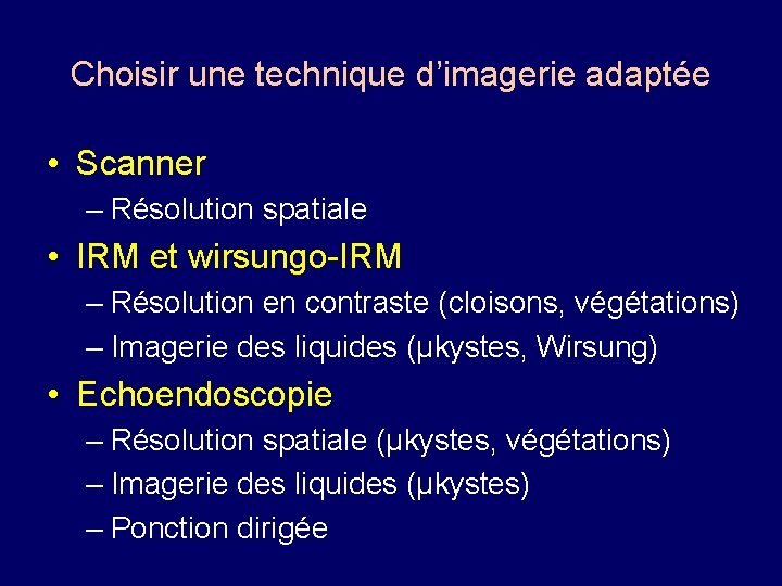 Choisir une technique d’imagerie adaptée • Scanner – Résolution spatiale • IRM et wirsungo-IRM