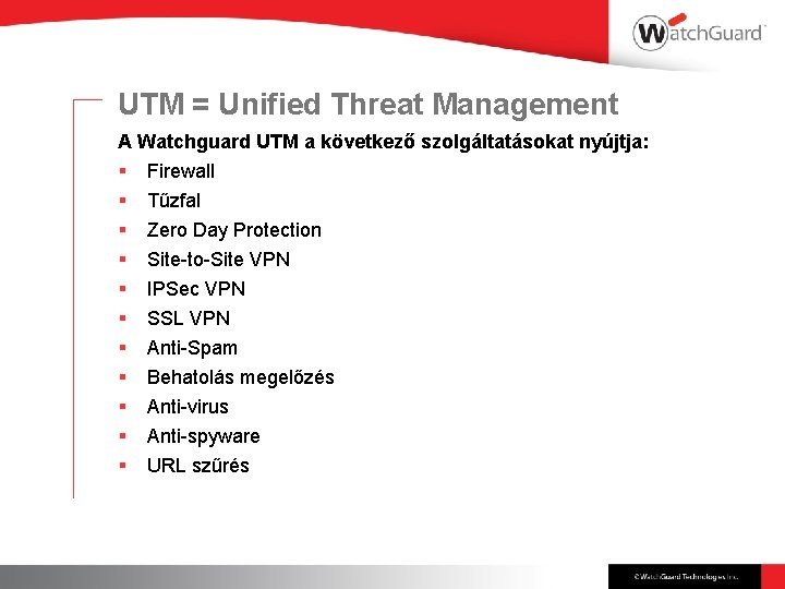 UTM = Unified Threat Management A Watchguard UTM a következő szolgáltatásokat nyújtja: § §