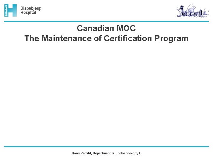 Canadian MOC The Maintenance of Certification Program Hans Perrild, Department of Endocrinology I 