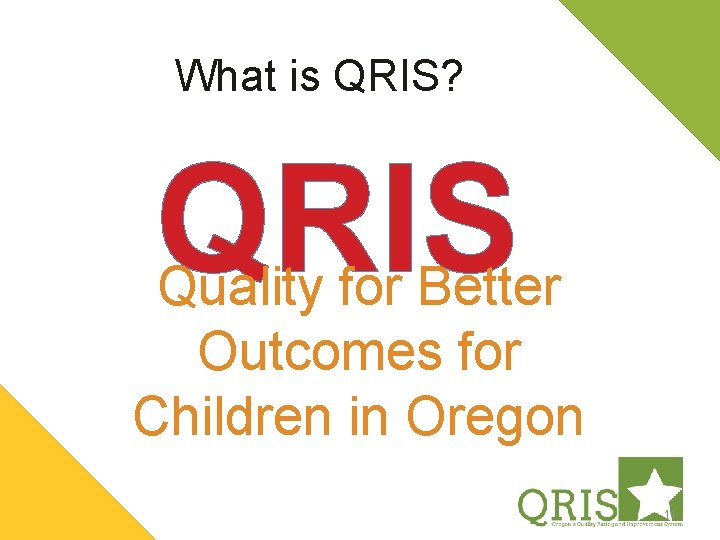 What is QRIS? QRIS Quality for Better Outcomes for Children in Oregon 11 