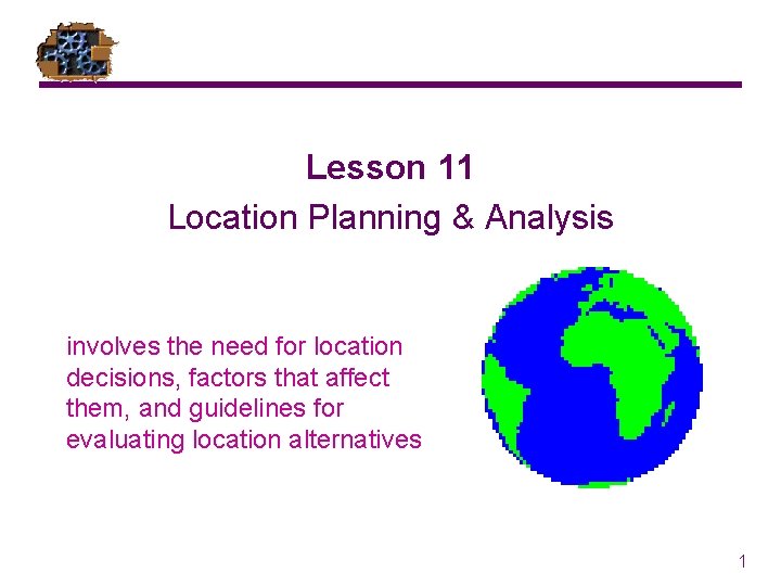 Lesson 11 Location Planning & Analysis involves the need for location decisions, factors that Lesson 11 Location Planning & Analysis involves the need for location decisions, factors that