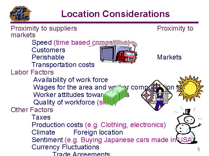 Location Considerations Proximity to suppliers Proximity to markets Speed (time based competition) Customers Perishable Location Considerations Proximity to suppliers Proximity to markets Speed (time based competition) Customers Perishable